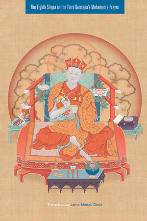 The Eighth Situpa on the Third Karmapa's Mahamudra Prayer by 