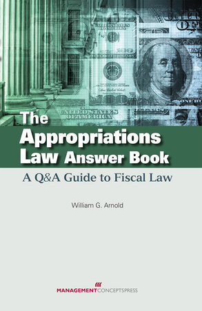 The Appropriations Law Answer Book by William G. Arnold
