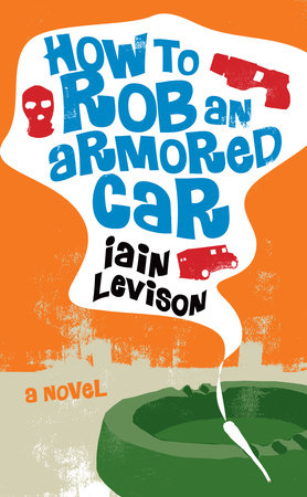 How to Rob an Armored Car by Iain Levison