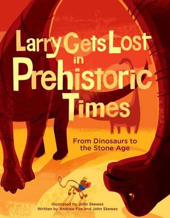 Larry Gets Lost in Prehistoric Times: From Dinosaurs to the Stone Age by John Skewes and Andrew Fox