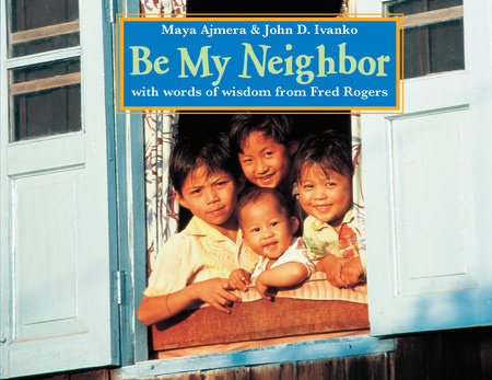 Be My Neighbor by Maya Ajmera and John D. Ivanko