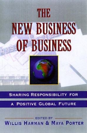 The New Business of Business by Willis Harman, Ph.D. and Maya Porter