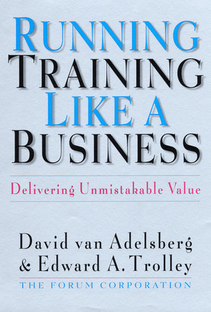 Running Training Like a Business by David Van Adelsberg and Edward A. Trolley