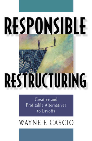 Responsible Restructuring by Wayne F. Cascio