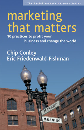 Marketing That Matters by Chip Conley and Eric Friedenwald-Fishman