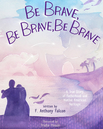 Be Brave, Be Brave, Be Brave by F. Anthony Falcon