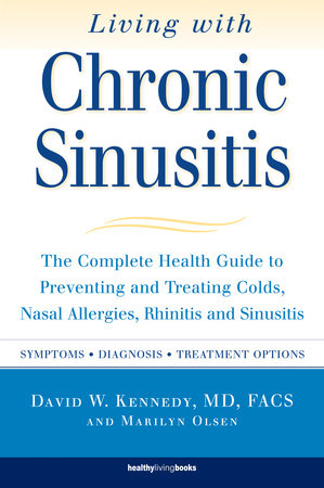 Living With Chronic Sinusitis by David W. Kennedy, MD, FACS and Marilyn Olsen
