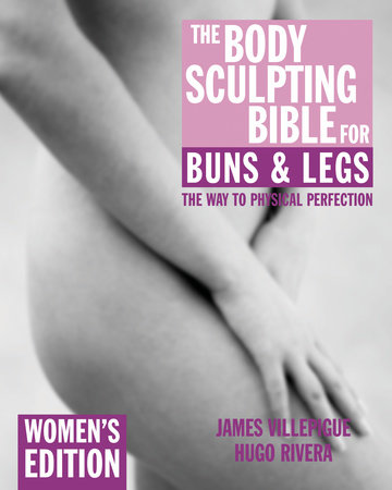 The Body Sculpting Bible for Buns & Legs: Women's Edition by James Villepigue and Hugo Rivera