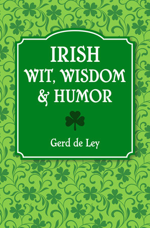Irish Wit, Wisdom and Humor by Gerd De Ley