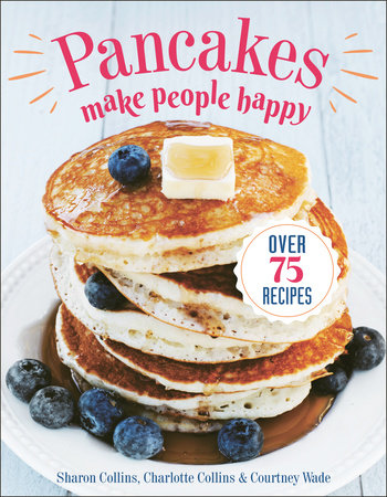 Pancakes Make People Happy by Sharon Collins, Charlotte Collins and Courtney Wade