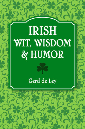 Irish Wit, Wisdom and Humor by Gerd De Ley
