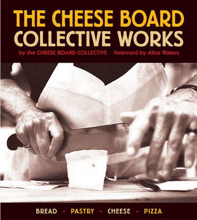 The Cheese Board: Collective Works by Cheese Board Collective Staff