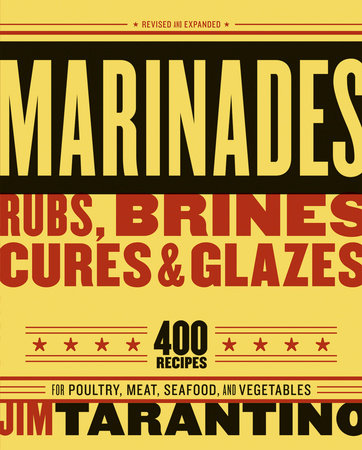Marinades, Rubs, Brines, Cures and Glazes by Jim Tarantino