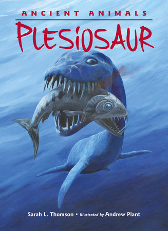 Ancient Animals: Plesiosaur by Sarah L. Thomson (Author); Andrew Plant (Illustrator)