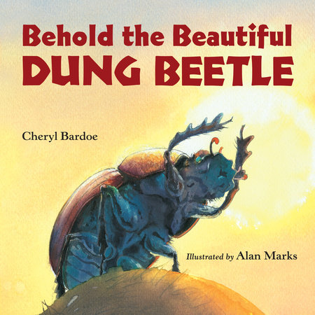 Behold the Beautiful Dung Beetle by Cheryl Bardoe