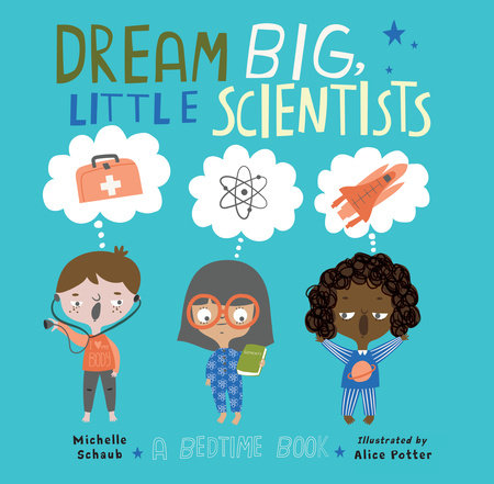 Dream Big, Little Scientists by Michelle Schaub