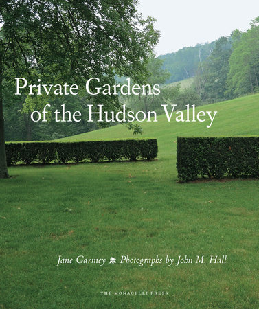 Private Gardens of the Hudson Valley by Jane Garmey