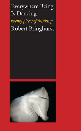 Everywhere Being Is Dancing by Robert Bringhurst