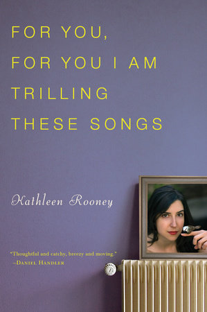 For You, For You I Am Trilling These Songs by Kathleen Rooney