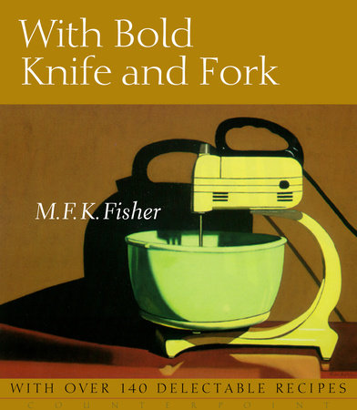 With Bold Knife and Fork by M. F. K. Fisher