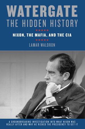 Watergate The Hidden History By Lamar Waldron 9781619021624 Penguinrandomhouse Com Books