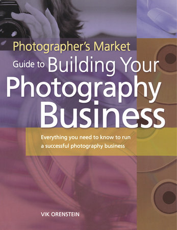 Photographer's Market Guide to Building Your Photography Business by Vik Orenstein