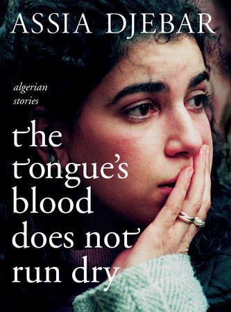 The Tongue's Blood Does Not Run Dry by Assia Djebar