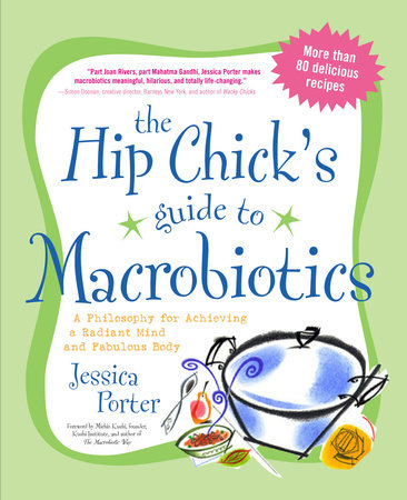 The Hip Chick's Guide to Macrobiotics by Jessica Porter
