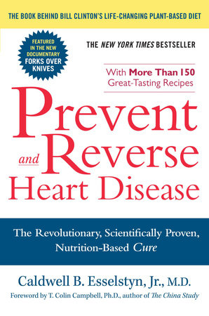 Prevent and Reverse Heart Disease by Caldwell B. Esselstyn Jr. M.D.