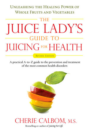 The Juice Lady's Guide To Juicing for Health by Cherie Calbom