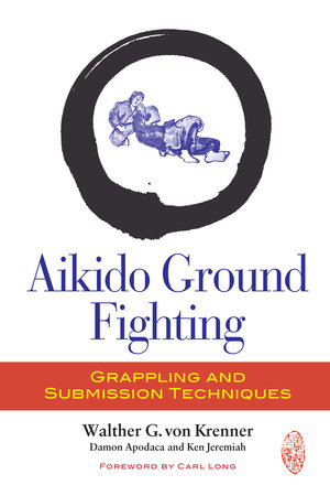 Aikido Ground Fighting by Walther G. Von Krenner, Damon Apodaca and Ken Jeremiah