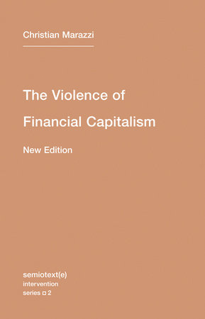 The Violence of Financial Capitalism, new edition by Christian Marazzi