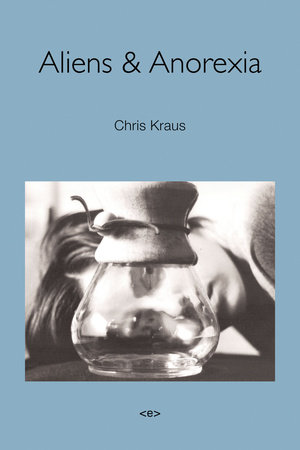 Aliens & Anorexia, new edition by Chris Kraus