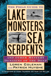 The Field Guide to Lake Monsters, Sea Serpents and Other Mystery Denizens of the Deep