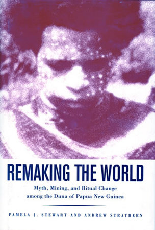 Remaking the World by Pamela J. Stewart and Andrew Strathern