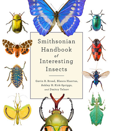 Smithsonian Handbook of Interesting Insects by Gavin R. Broad, Blanca Huertas, Ashley K. Kirk-Spriggs and Dmitry Telnov