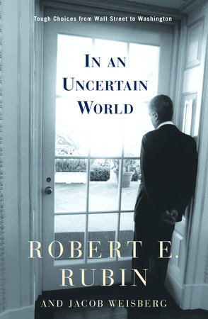 In an Uncertain World by Robert E. Rubin and Jacob Weisberg