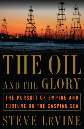 The Oil and the Glory by Steve LeVine