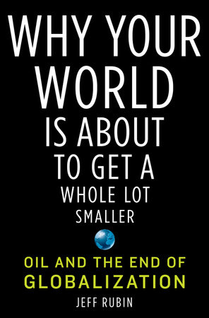 Why Your World Is About to Get a Whole Lot Smaller by Jeff Rubin