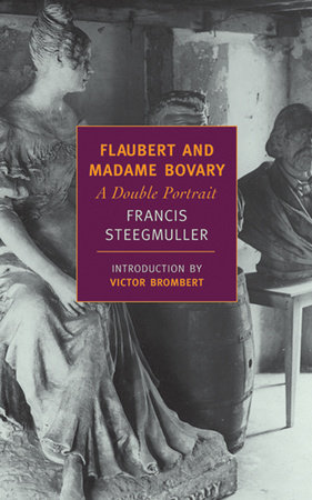Flaubert and Madame Bovary by Francis Steegmuller