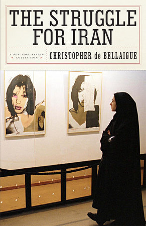 The Struggle for Iran by Christopher de Bellaigue