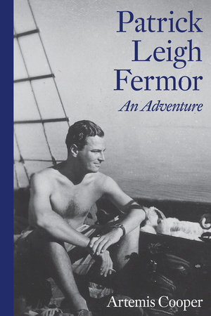 Patrick Leigh Fermor: An Adventure by Artemis Cooper