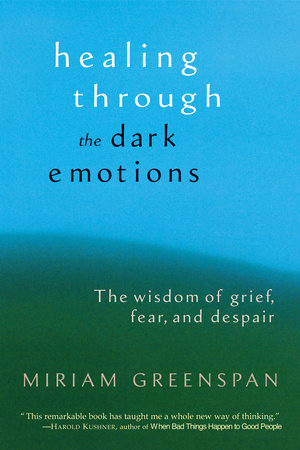 Healing Through the Dark Emotions by Miriam Greenspan