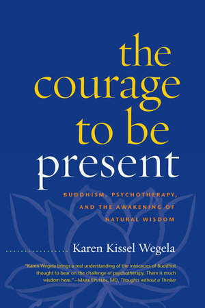 The Courage to Be Present by Karen Kissel Wegela