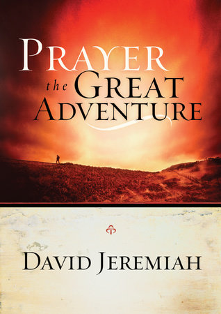 Prayer, the Great Adventure by Dr. David Jeremiah