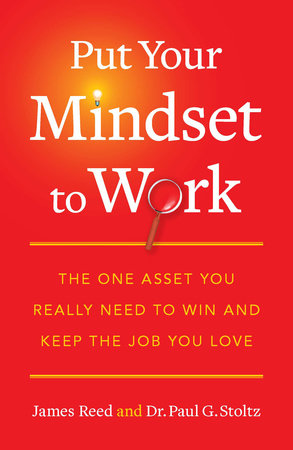Put Your Mindset to Work by James Reed and Paul G. Stoltz