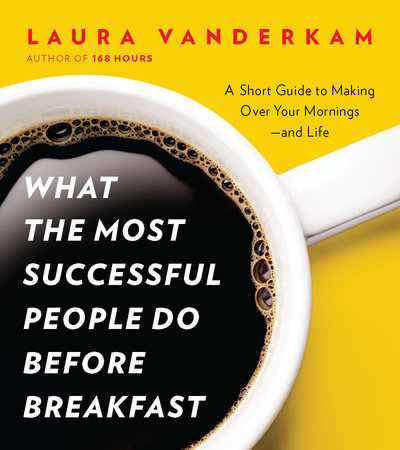 What the Most Successful People Do Before Breakfast by Laura Vanderkam