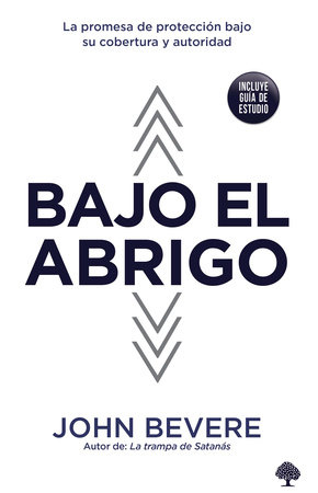 Bajo el abrigo: La promesa de protección bajo su cobertura y autoridad / Under C over by John Bevere