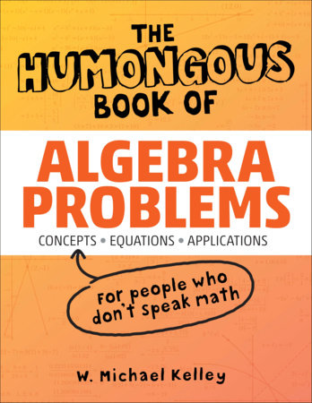 The Humongous Book of Algebra Problems by W. Michael Kelley