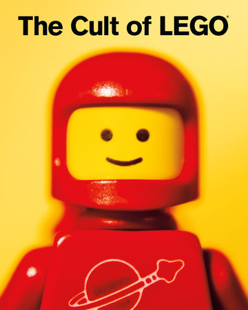 The Cult of LEGO by John Baichtal and Joe Meno